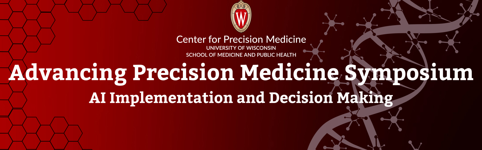 UW Crest Center for Precison Medicine University of Wisconsin School of Medicine and pulblic health logo avove text Advancing Precision : UW Crest Center for Precison Medicine University of Wisconsin School of Medicine and pulblic health logo avove text Advancing Precision Medicine Symposium- Precision Medicne 2.0: Improving detection and Multi-modal diagnosis overlayed on a semi transparent red background over abstracted DNA helixes overlayed on a semi transparent red background over abstracted DNA helixes